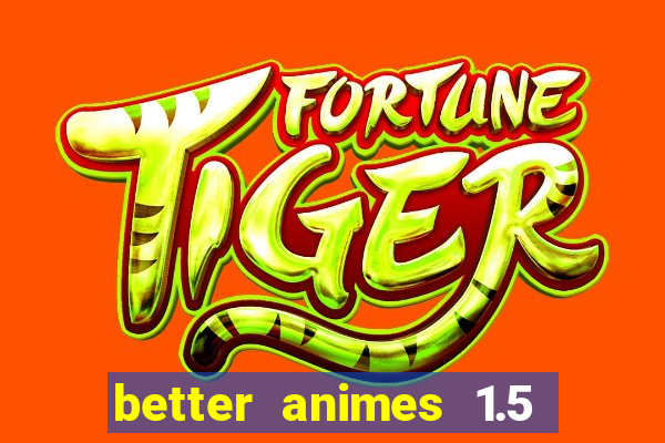 better animes 1.5 apk download